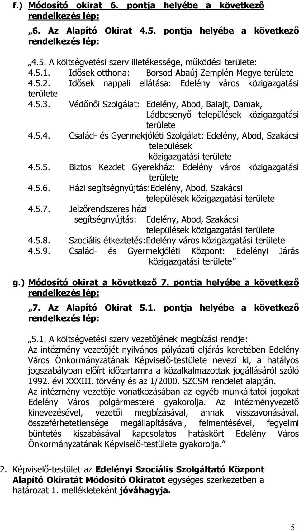 Védőnői Szolgálat: Edelény, Abod, Balajt, Damak, Ládbesenyő települések közigazgatási területe 4.5.4. Család- és Gyermekjóléti Szolgálat: Edelény, Abod, Szakácsi települések közigazgatási területe 4.