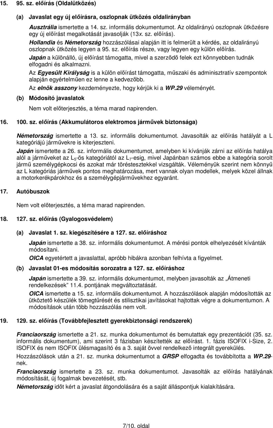 Hollandia és Németország hozzászólásai alapján itt is felmerült a kérdés, az oldalirányú oszlopnak ütközés legyen a 95. sz. előírás része, vagy legyen egy külön előírás.