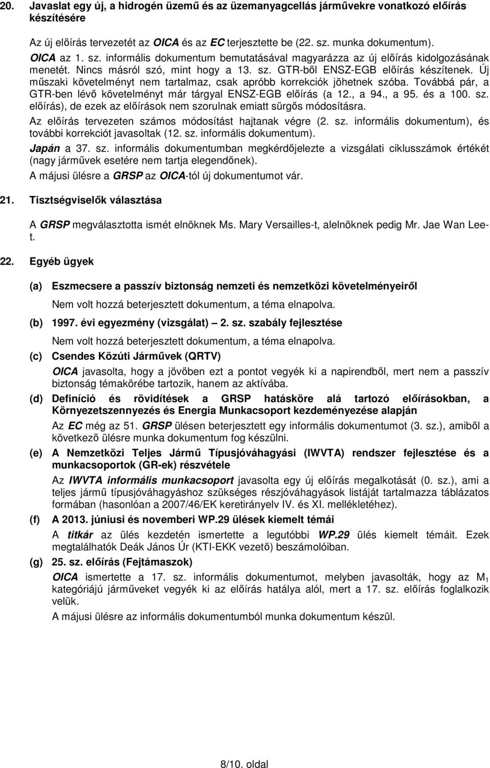 Új műszaki követelményt nem tartalmaz, csak apróbb korrekciók jöhetnek szóba. Továbbá pár, a GTR-ben lévő követelményt már tárgyal ENSZ-EGB előírás (a 12., a 94., a 95. és a 100. sz. előírás), de ezek az előírások nem szorulnak emiatt sürgős módosításra.