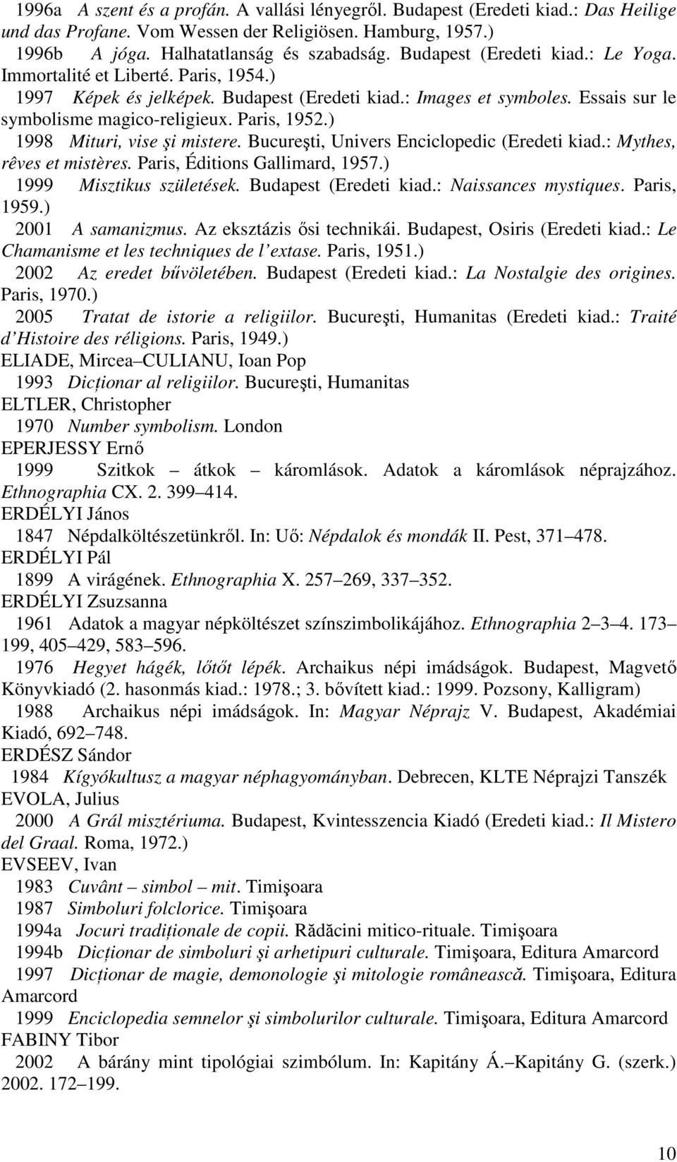 ) 1998 Mituri, vise şi mistere. Bucureşti, Univers Enciclopedic (Eredeti kiad.: Mythes, rêves et mistères. Paris, Éditions Gallimard, 1957.) 1999 Misztikus születések. Budapest (Eredeti kiad.