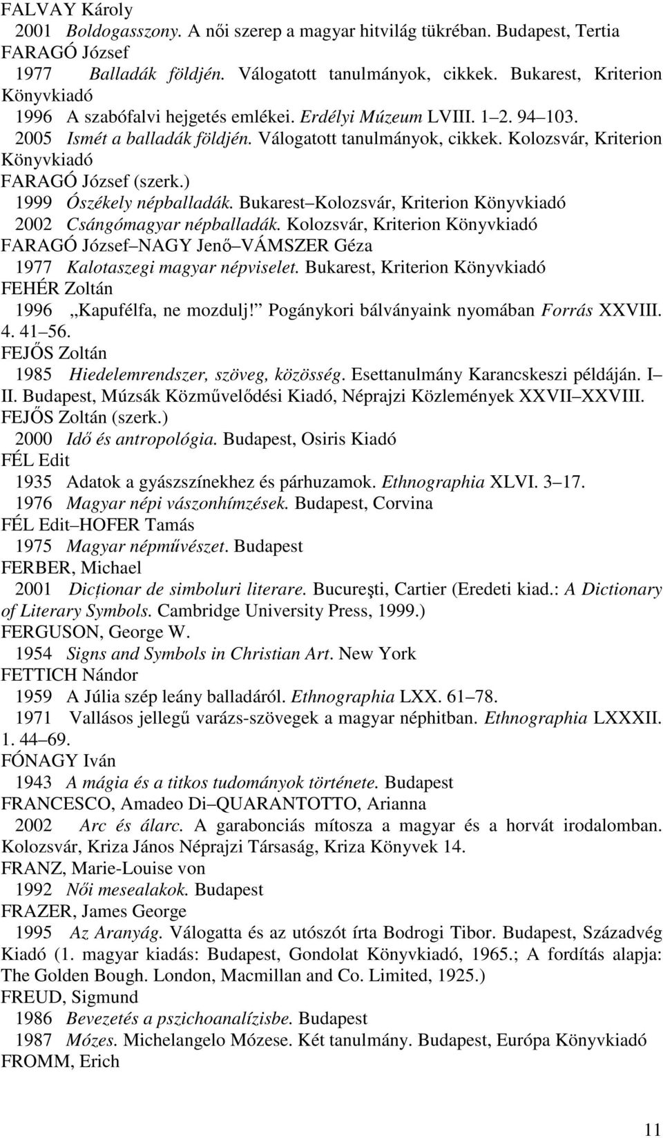Kolozsvár, Kriterion Könyvkiadó FARAGÓ József (szerk.) 1999 Ószékely népballadák. Bukarest Kolozsvár, Kriterion Könyvkiadó 2002 Csángómagyar népballadák.