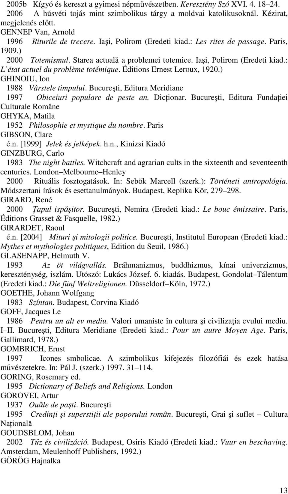 Éditions Ernest Leroux, 1920.) GHINOIU, Ion 1988 Vârstele timpului. Bucureşti, Editura Meridiane 1997 Obiceiuri populare de peste an. Dicţionar.