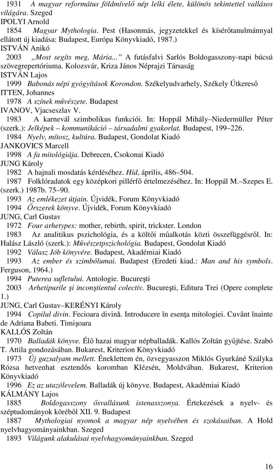 .. A futásfalvi Sarlós Boldogasszony-napi búcsú szövegrepertóriuma. Kolozsvár, Kriza János Néprajzi Társaság ISTVÁN Lajos 1999 Babonás népi gyógyítások Korondon.