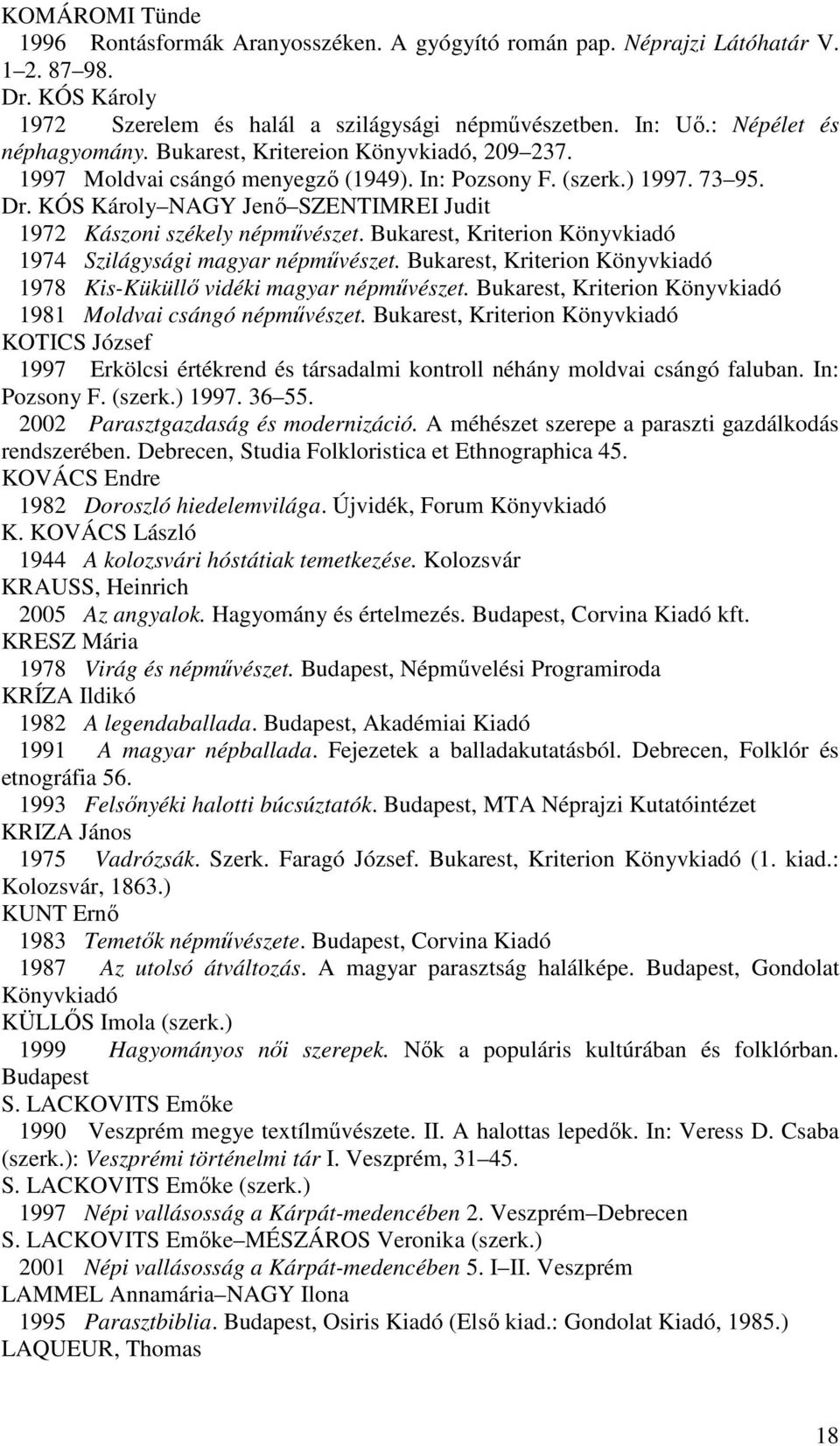 KÓS Károly NAGY Jenő SZENTIMREI Judit 1972 Kászoni székely népművészet. Bukarest, Kriterion Könyvkiadó 1974 Szilágysági magyar népművészet.