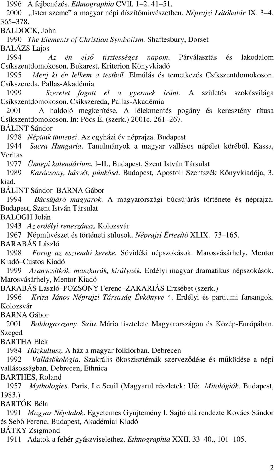 Elmúlás és temetkezés Csíkszentdomokoson. Csíkszereda, Pallas-Akadémia 1999 Szeretet fogott el a gyermek iránt. A születés szokásvilága Csíkszentdomokoson.