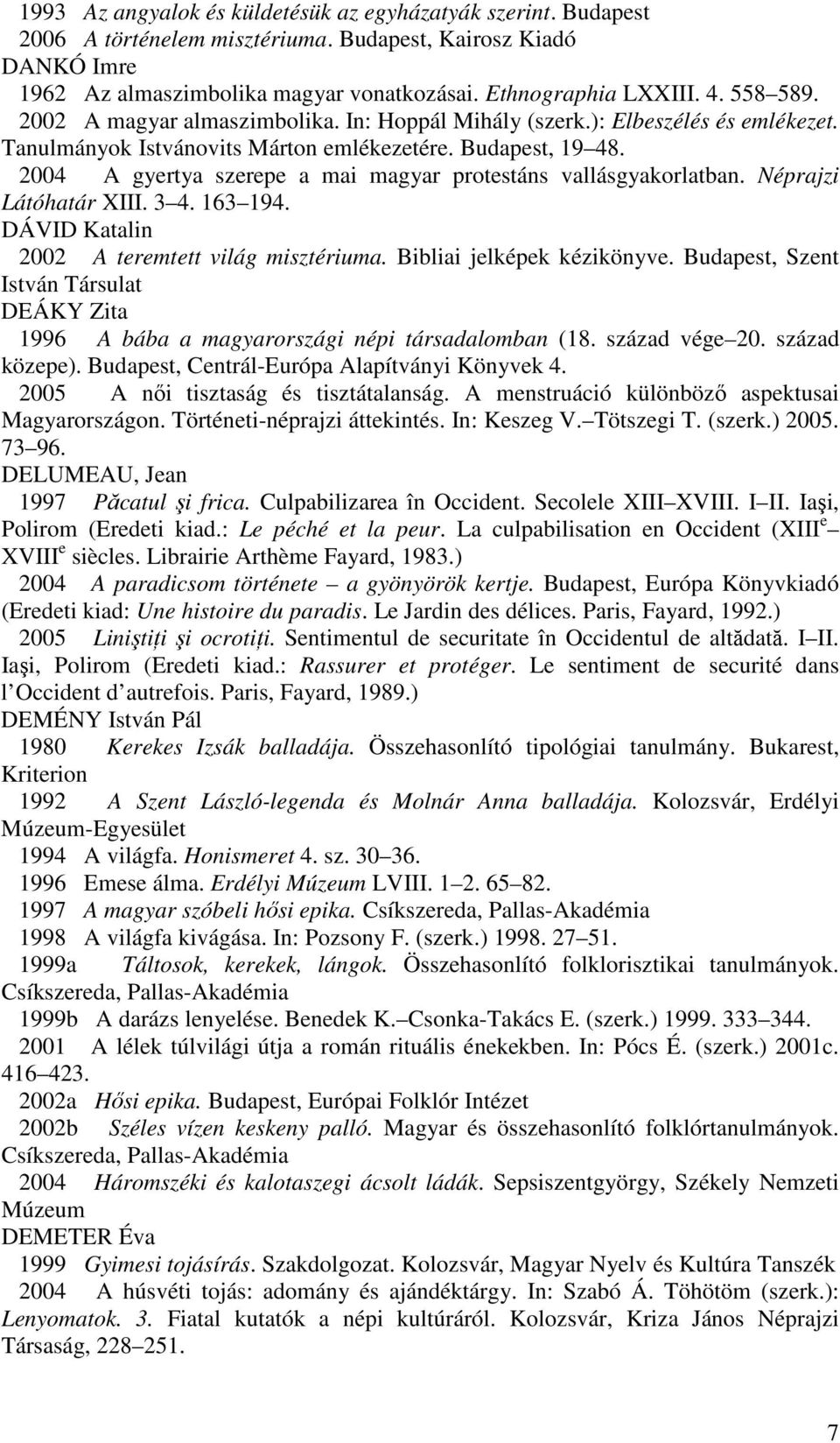 2004 A gyertya szerepe a mai magyar protestáns vallásgyakorlatban. Néprajzi Látóhatár XIII. 3 4. 163 194. DÁVID Katalin 2002 A teremtett világ misztériuma. Bibliai jelképek kézikönyve.