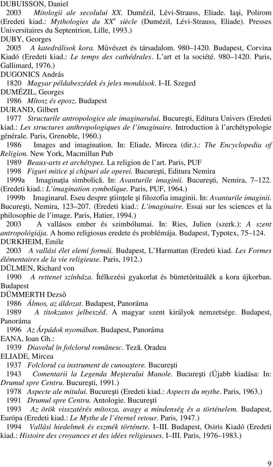 L art et la société. 980 1420. Paris, Gallimard, 1976.) DUGONICS András 1820 Magyar példabeszédek és jeles mondások. I II. Szeged DUMÉZIL, Georges 1986 Mítosz és eposz.