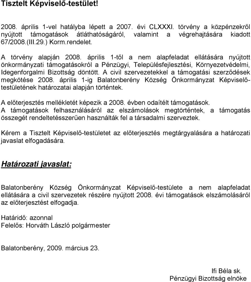 április 1-től a nem alapfeladat ellátására nyújtott önkormányzati támogatásokról a Pénzügyi, Településfejlesztési, Környezetvédelmi, Idegenforgalmi Bizottság döntött.
