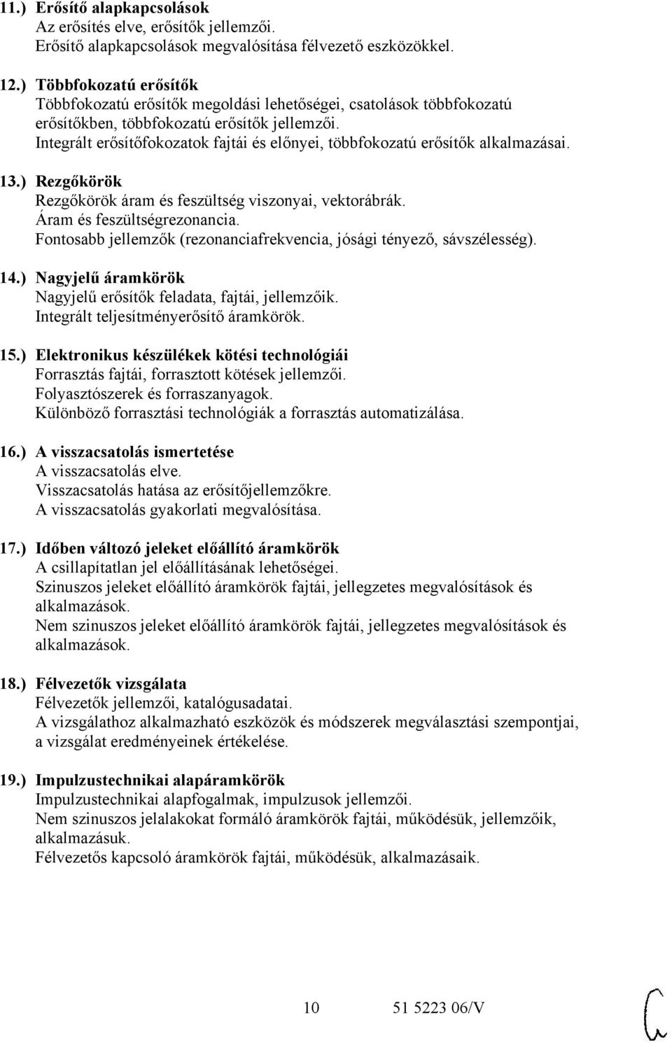 Integrált erősítőfokozatok fajtái és előnyei, többfokozatú erősítők alkalmazásai. 13.) Rezgőkörök Rezgőkörök áram és feszültség viszonyai, vektorábrák. Áram és feszültségrezonancia.