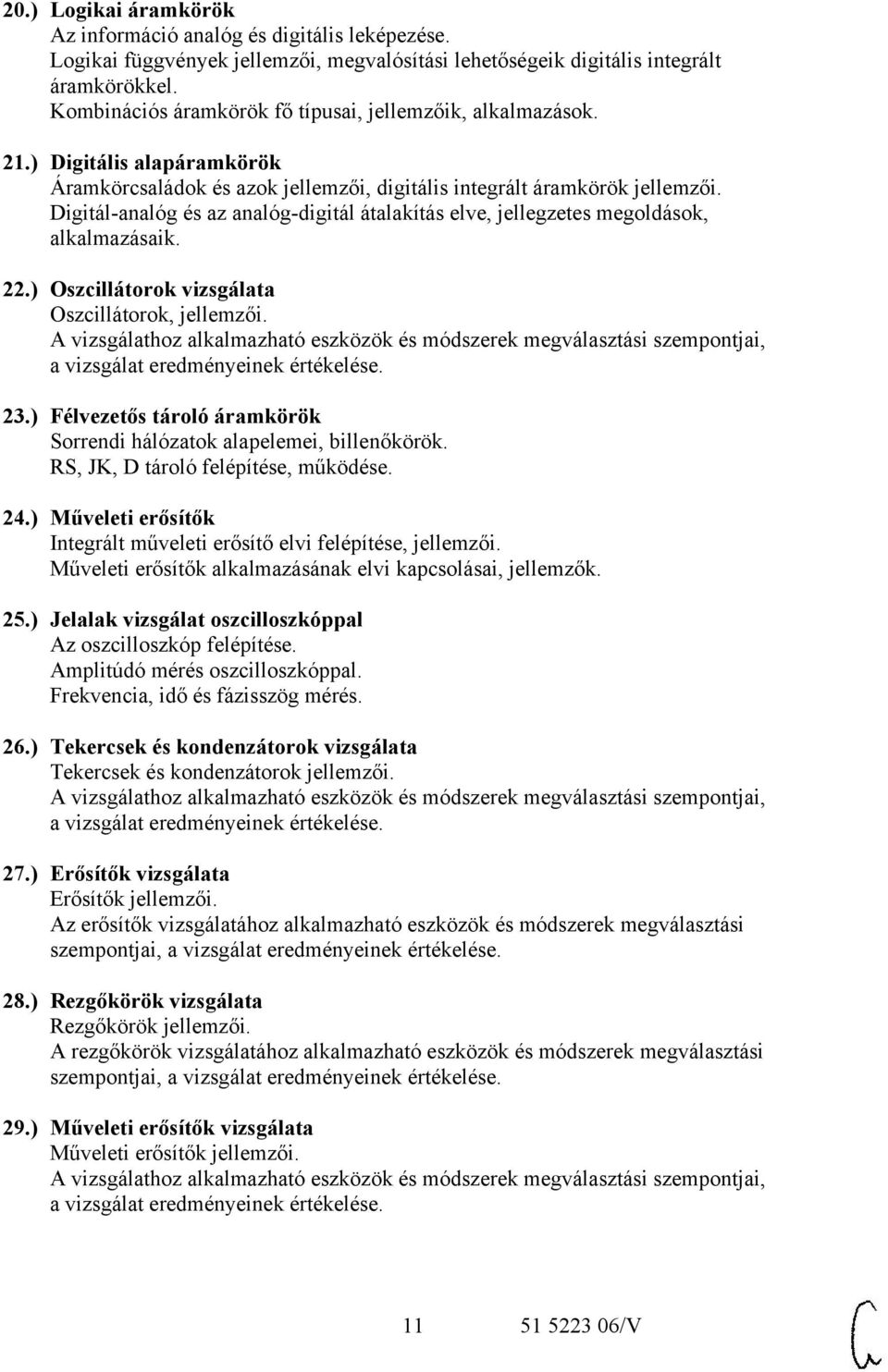 Digitál-analóg és az analóg-digitál átalakítás elve, jellegzetes megoldások, alkalmazásaik. 22.) Oszcillátorok vizsgálata Oszcillátorok, jellemzői.