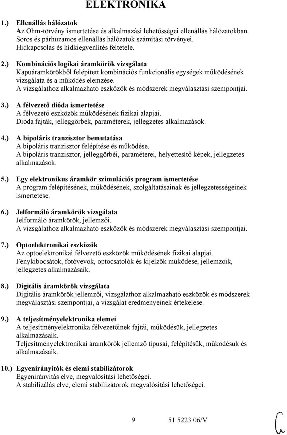 A vizsgálathoz alkalmazható eszközök és módszerek megválasztási szempontjai. 3.) A félvezető dióda ismertetése A félvezető eszközök működésének fizikai alapjai.