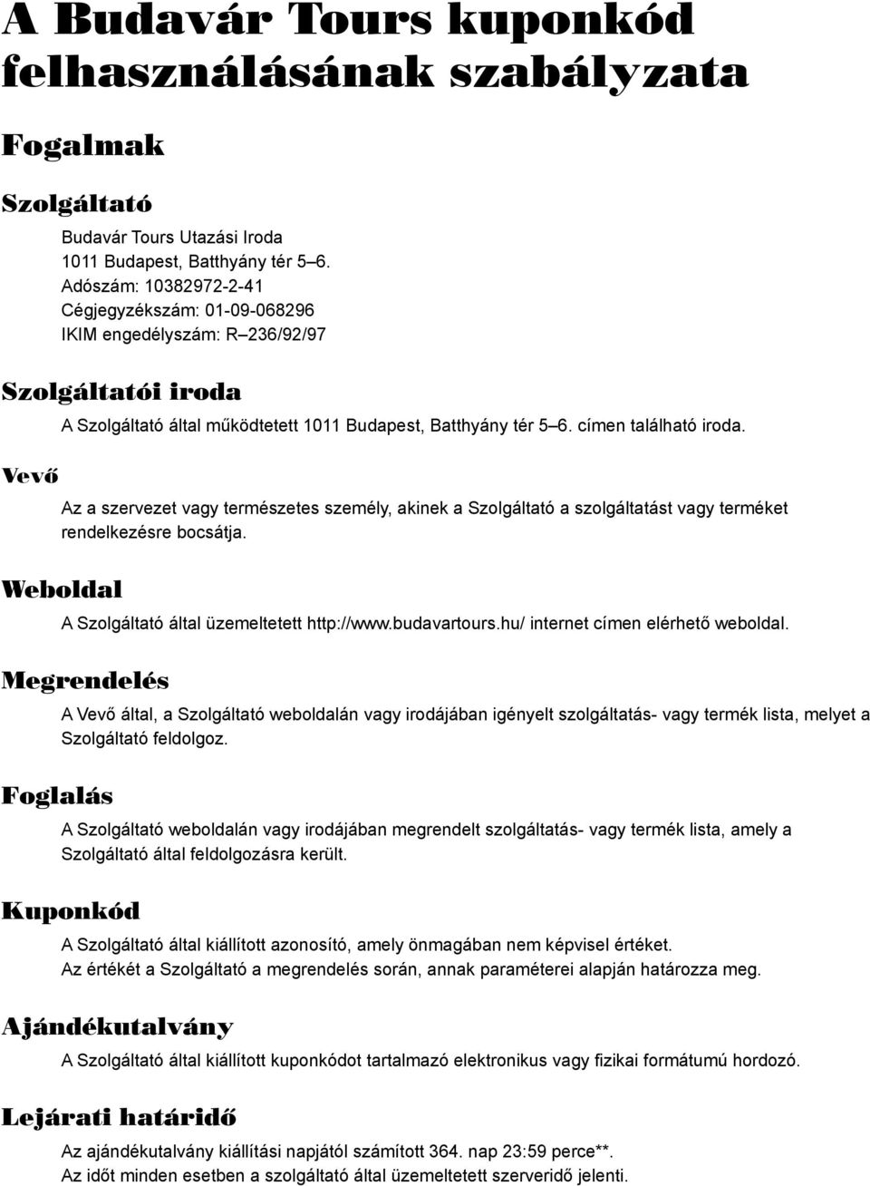 Az a szervezet vagy természetes személy, akinek a Szolgáltató a szolgáltatást vagy terméket rendelkezésre bocsátja. Weboldal A Szolgáltató által üzemeltetett http://www.budavartours.