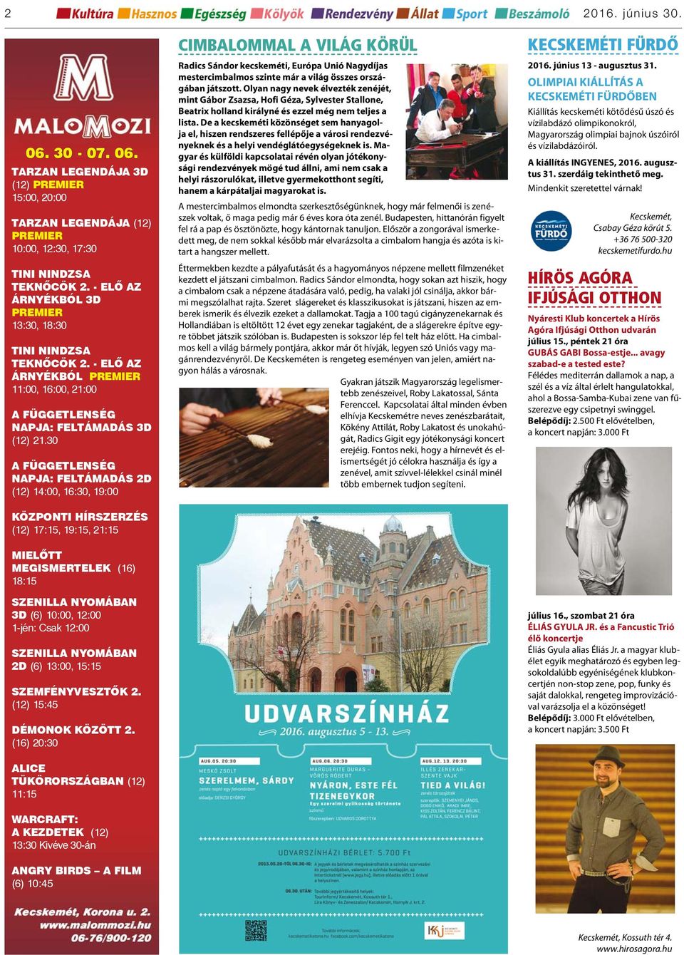 30 A FÜGGETLENSÉG NAPJA: FELTÁMADÁS 2D (12) 14:00, 16:30, 19:00 KÖZPONTI HÍRSZERZÉS (12) 17:15, 19:15, 21:15 MIELŐTT MEGISMERTELEK (16) 18:15 SZENILLA NYOMÁBAN 3D (6) 10:00, 12:00 1-jén: Csak 12:00