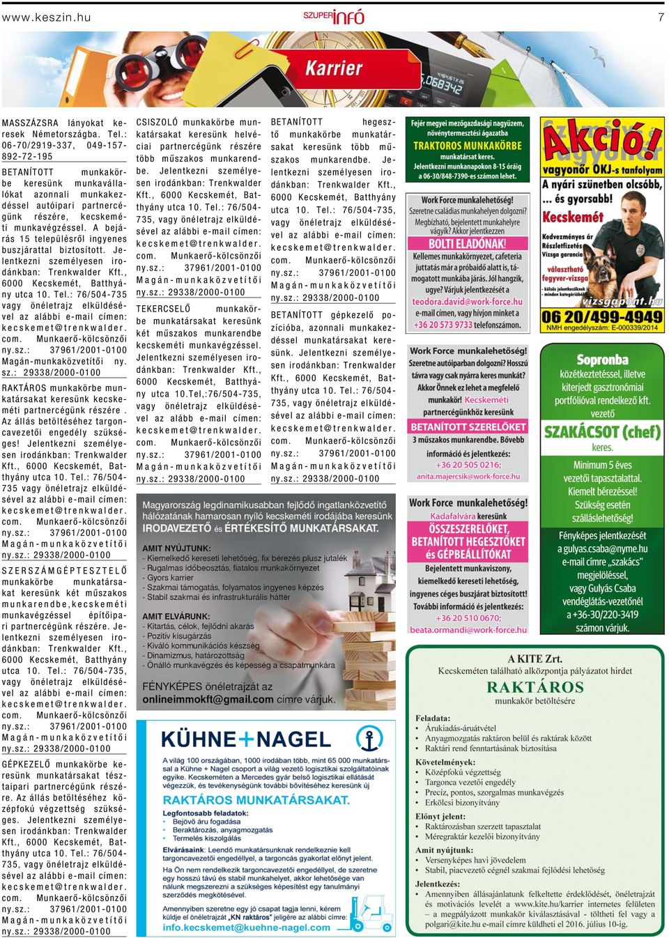 A bejárás 15 településről ingyenes buszjárattal biztosított. Jelentkezni személyesen irodánkban: 735 ny. sz.: 29338/2000-0100 RAKTÁROS munkakörbe munkatársakat keresünk kecskeméti partnercégünk részére.