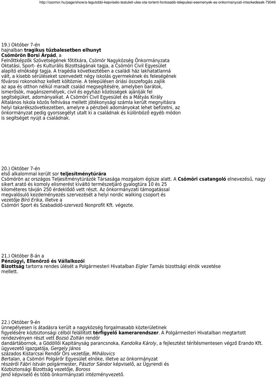 A tragédia következtében a családi ház lakhatatlanná vált, a kisebb sérüléseket szenvedett négy iskolás gyermekének és feleségének fővárosi rokonokhoz kellett költöznie.