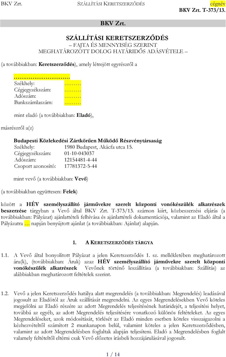 Bankszámlaszám: mint eladó (a továbbiakban: Eladó), másrészről a(z) Budapesti Közlekedési Zártkörűen Működő Részvénytársaság Székhely: 1980 Budapest, Akácfa utca 15.