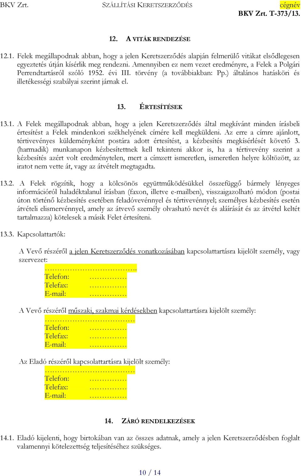 ÉRTESÍTÉSEK 13.1. A Felek megállapodnak abban, hogy a jelen Keretszerződés által megkívánt minden írásbeli értesítést a Felek mindenkori székhelyének címére kell megküldeni.