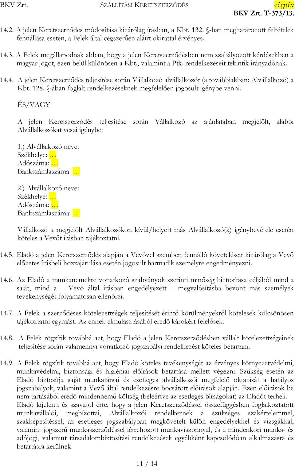 A Felek megállapodnak abban, hogy a jelen Keretszerződésben nem szabályozott kérdésekben a magyar jogot, ezen belül különösen a Kbt., valamint a Ptk. rendelkezéseit tekintik irányadónak. 14.
