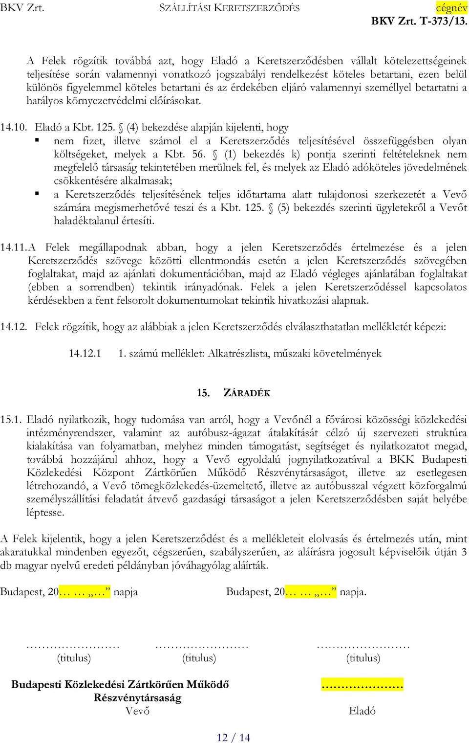 (4) bekezdése alapján kijelenti, hogy nem fizet, illetve számol el a Keretszerződés teljesítésével összefüggésben olyan költségeket, melyek a Kbt. 56.