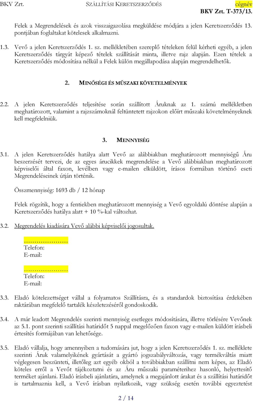 Ezen tételek a Keretszerződés módosítása nélkül a Felek külön megállapodása alapján megrendelhetők. 2. MINŐSÉGI ÉS MŰSZAKI KÖVETELMÉNYEK 2.2. A jelen Keretszerződés teljesítése során szállított Áruknak az 1.