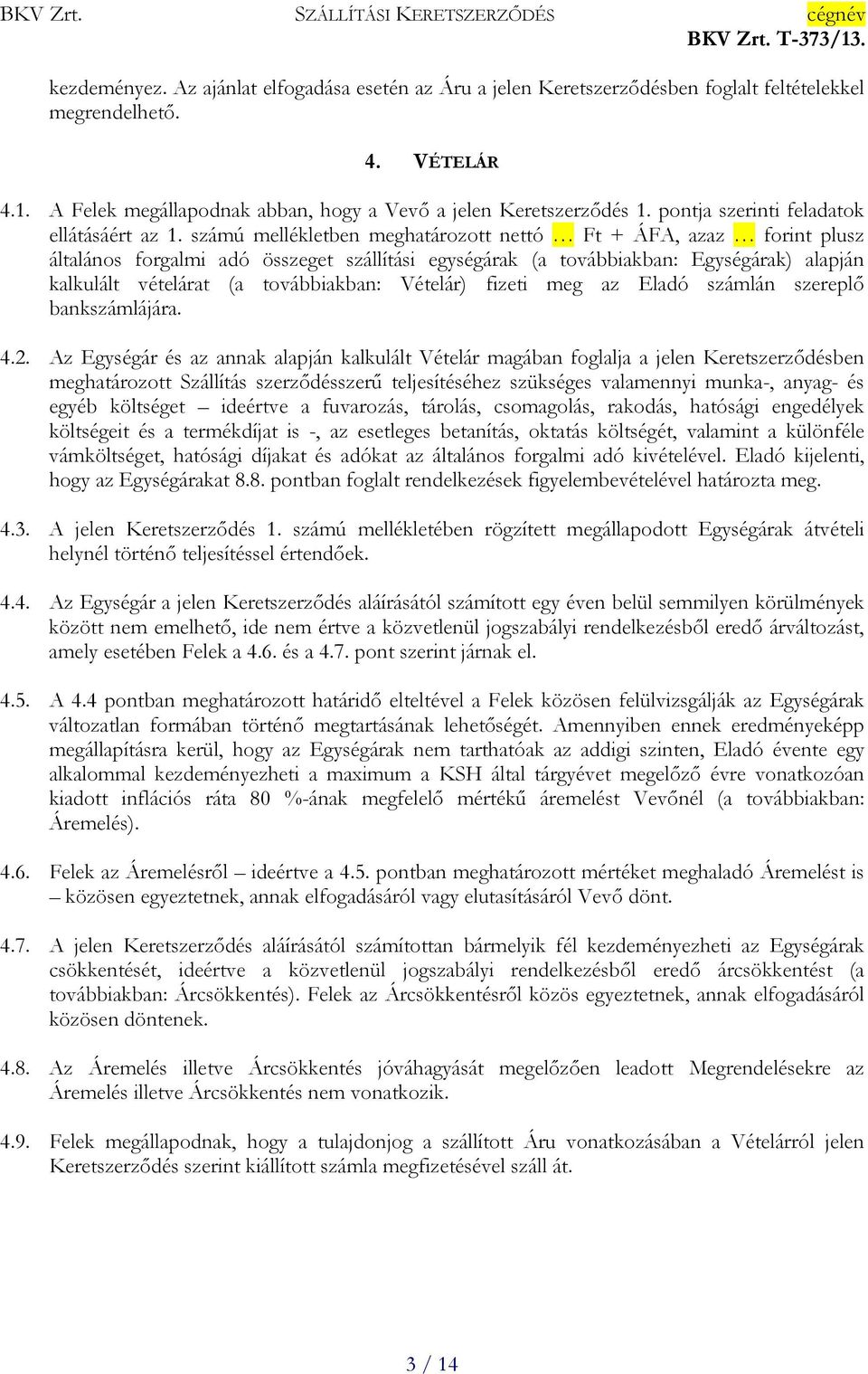 számú mellékletben meghatározott nettó Ft + ÁFA, azaz forint plusz általános forgalmi adó összeget szállítási egységárak (a továbbiakban: Egységárak) alapján kalkulált vételárat (a továbbiakban: