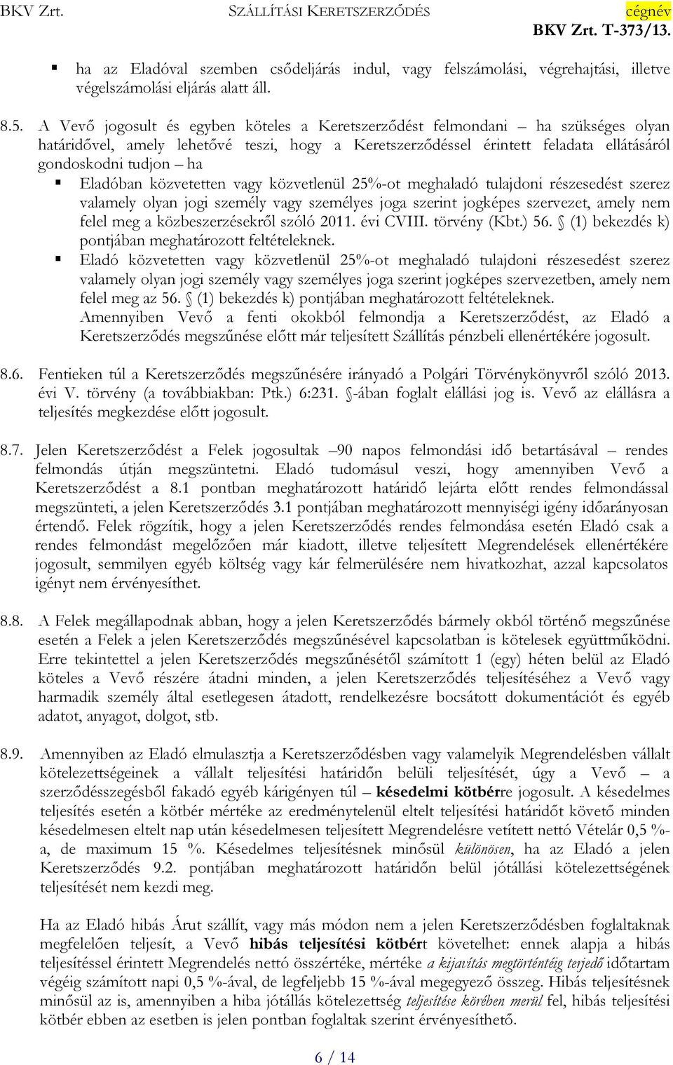 Eladóban közvetetten vagy közvetlenül 25%-ot meghaladó tulajdoni részesedést szerez valamely olyan jogi személy vagy személyes joga szerint jogképes szervezet, amely nem felel meg a közbeszerzésekről