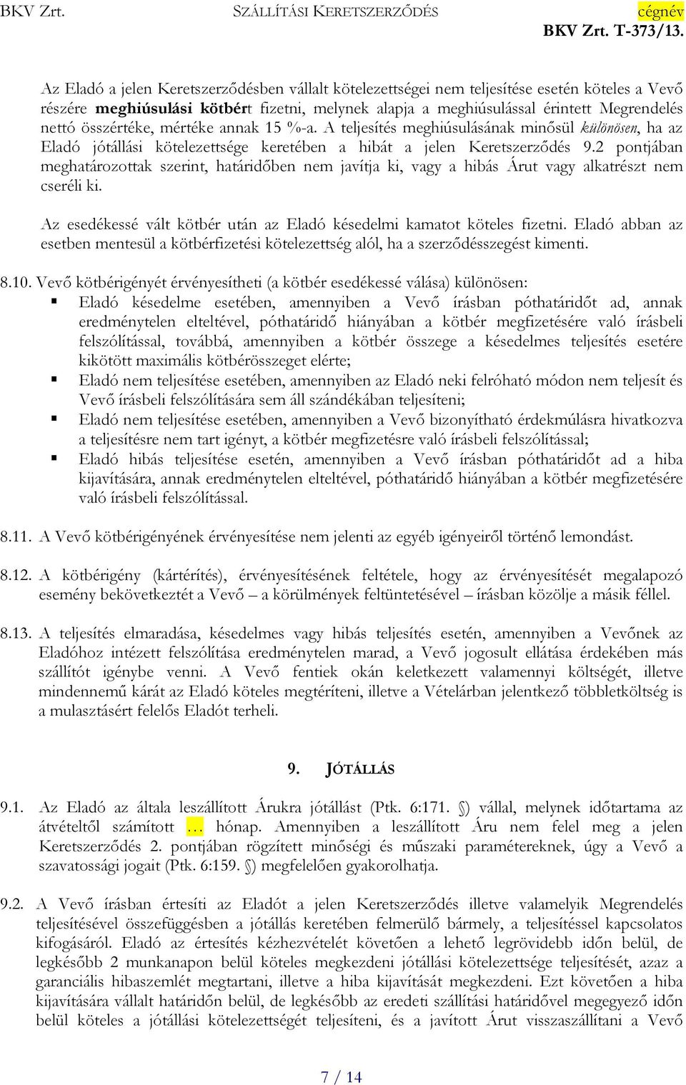 2 pontjában meghatározottak szerint, határidőben nem javítja ki, vagy a hibás Árut vagy alkatrészt nem cseréli ki. Az esedékessé vált kötbér után az Eladó késedelmi kamatot köteles fizetni.