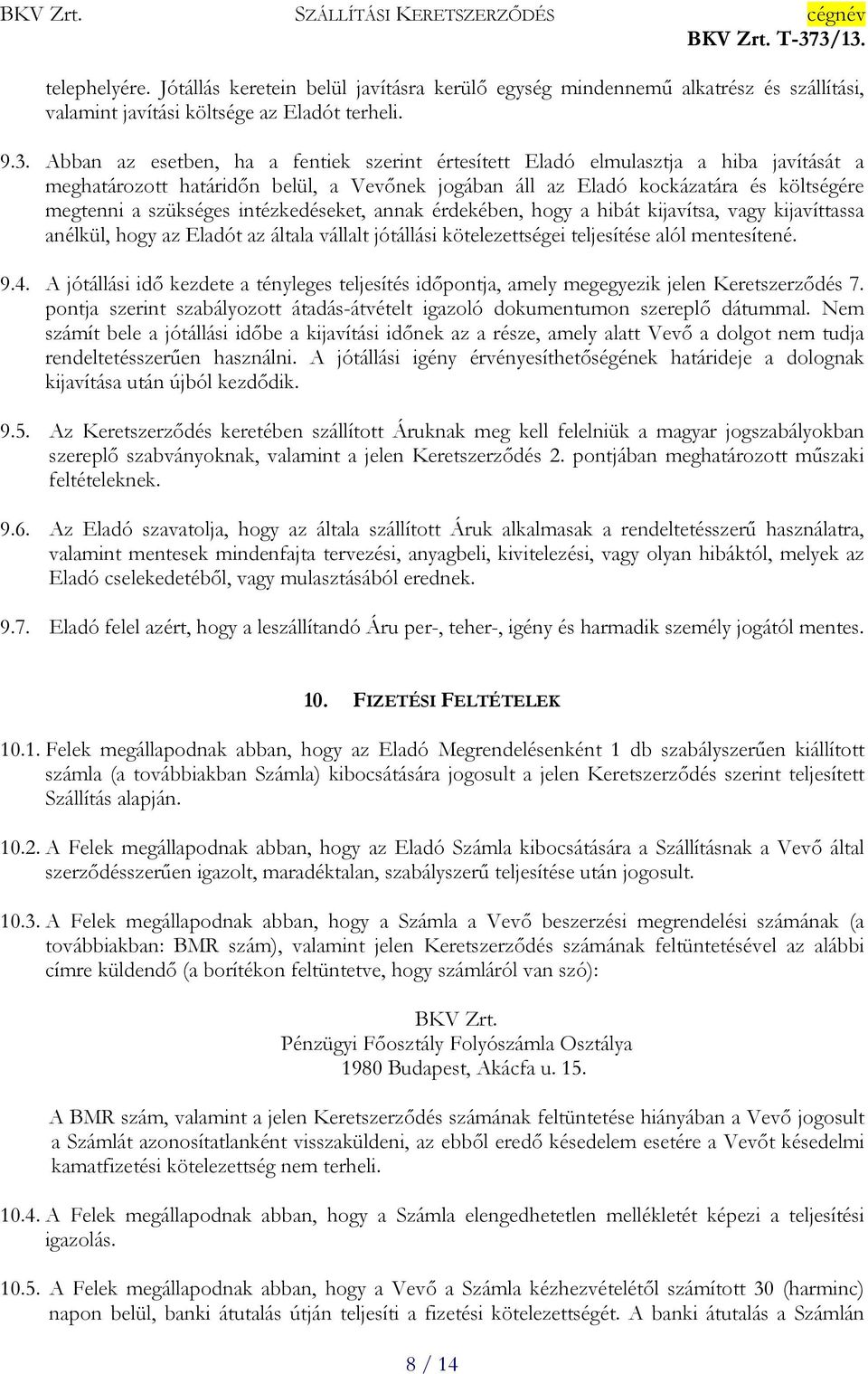 intézkedéseket, annak érdekében, hogy a hibát kijavítsa, vagy kijavíttassa anélkül, hogy az Eladót az általa vállalt jótállási kötelezettségei teljesítése alól mentesítené. 9.4.