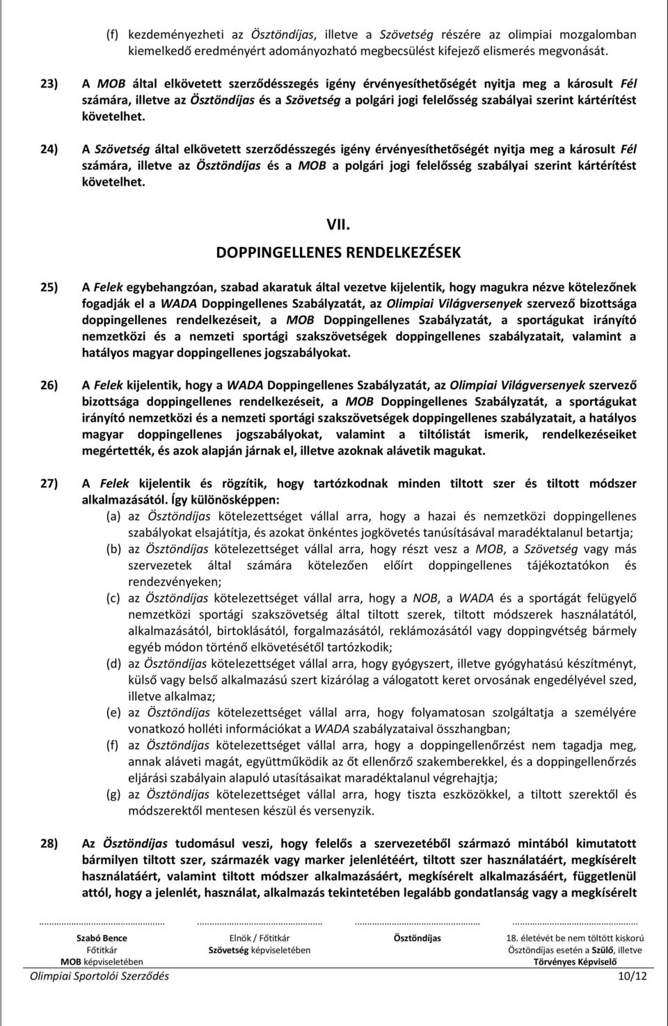24) A Szövetség által elkövetett szerződésszegés igény érvényesíthetőségét nyitja meg a károsult Fél számára, illetve az és a MOB a polgári jogi felelősség szabályai szerint kártérítést követelhet.