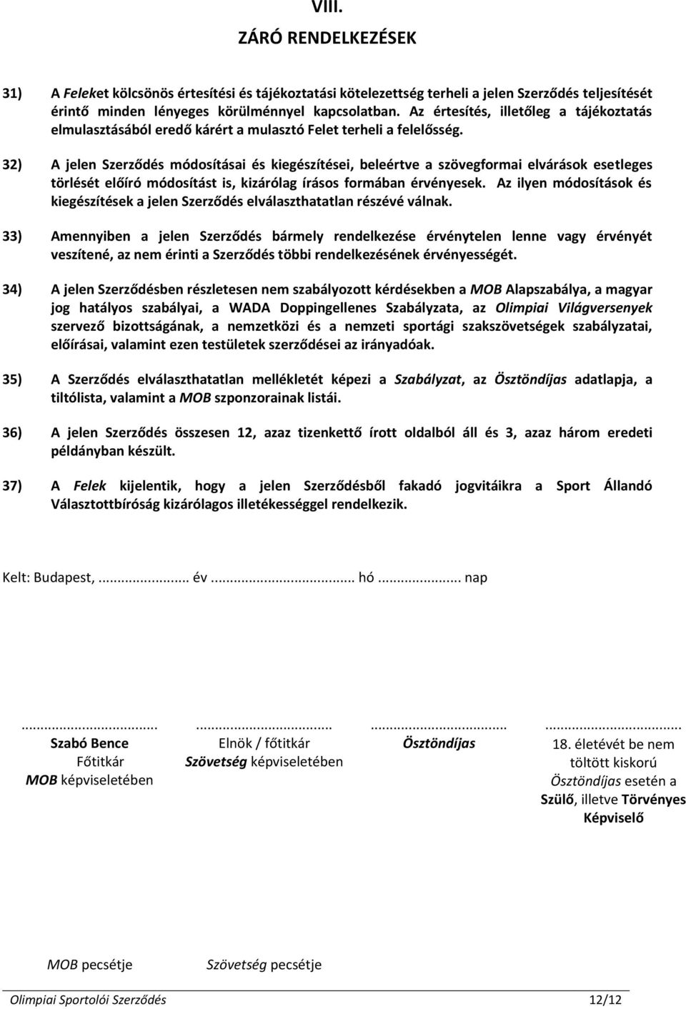 32) A jelen Szerződés módosításai és kiegészítései, beleértve a szövegformai elvárások esetleges törlését előíró módosítást is, kizárólag írásos formában érvényesek.