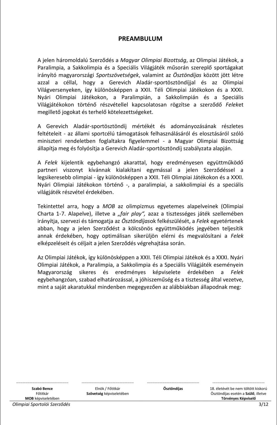 Nyári Olimpiai Játékokon, a Paralimpián, a Sakkolimpián és a Speciális Világjátékokon történő részvétellel kapcsolatosan rögzítse a szerződő Feleket megillető jogokat és terhelő kötelezettségeket.