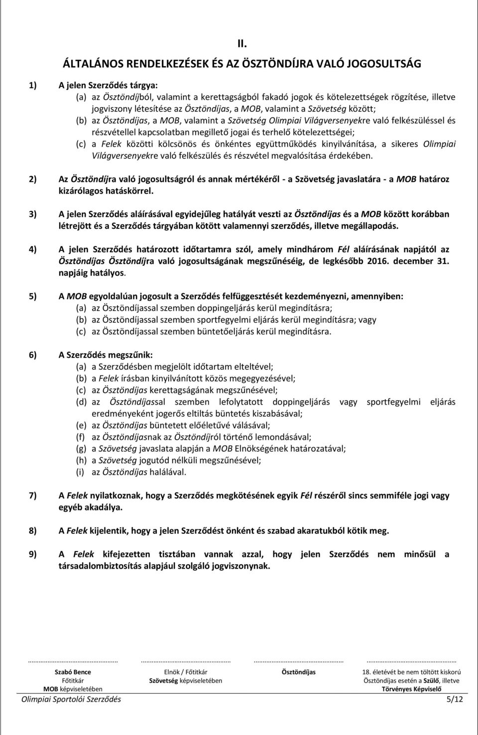 kötelezettségei; (c) a Felek közötti kölcsönös és önkéntes együttműködés kinyilvánítása, a sikeres Olimpiai Világversenyekre való felkészülés és részvétel megvalósítása érdekében.