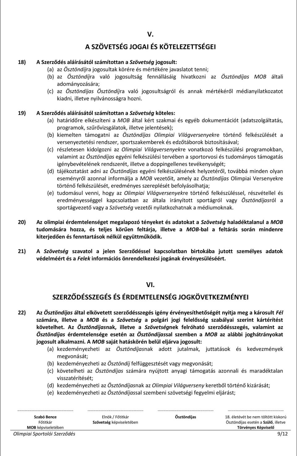 19) A Szerződés aláírásától számítottan a Szövetség köteles: (a) határidőre elkészíteni a MOB által kért szakmai és egyéb dokumentációt (adatszolgáltatás, programok, szűrővizsgálatok, illetve