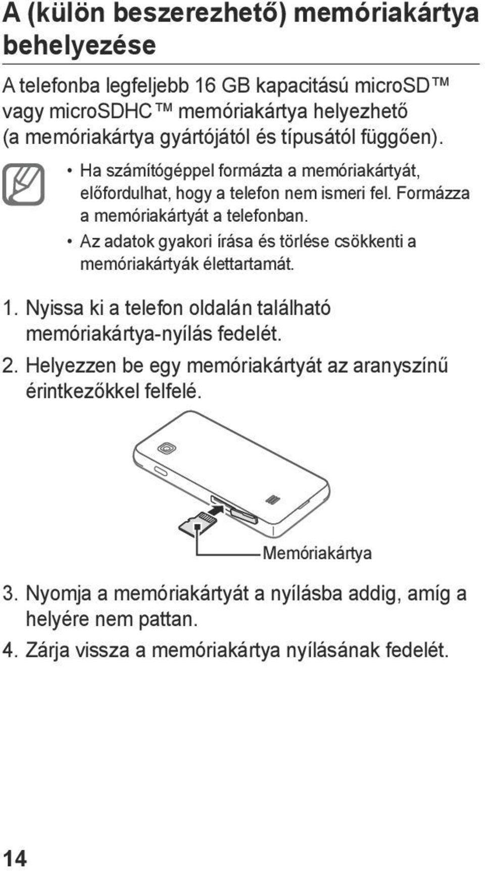 Az adatok gyakori írása és törlése csökkenti a memóriakártyák élettartamát. 1. Nyissa ki a telefon oldalán található memóriakártya-nyílás fedelét. 2.
