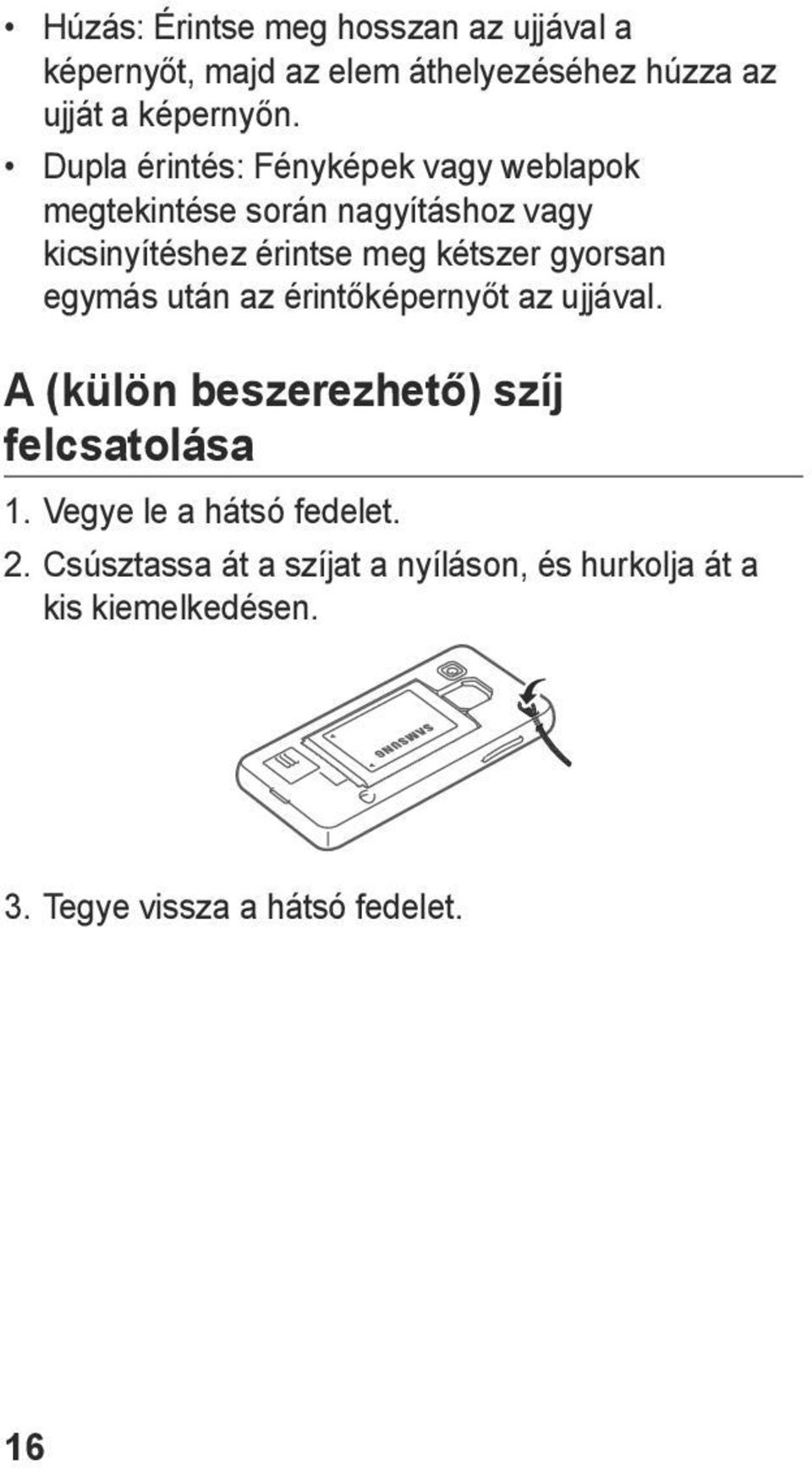 gyorsan egymás után az érintőképernyőt az ujjával. A (külön beszerezhető) szíj felcsatolása 1.