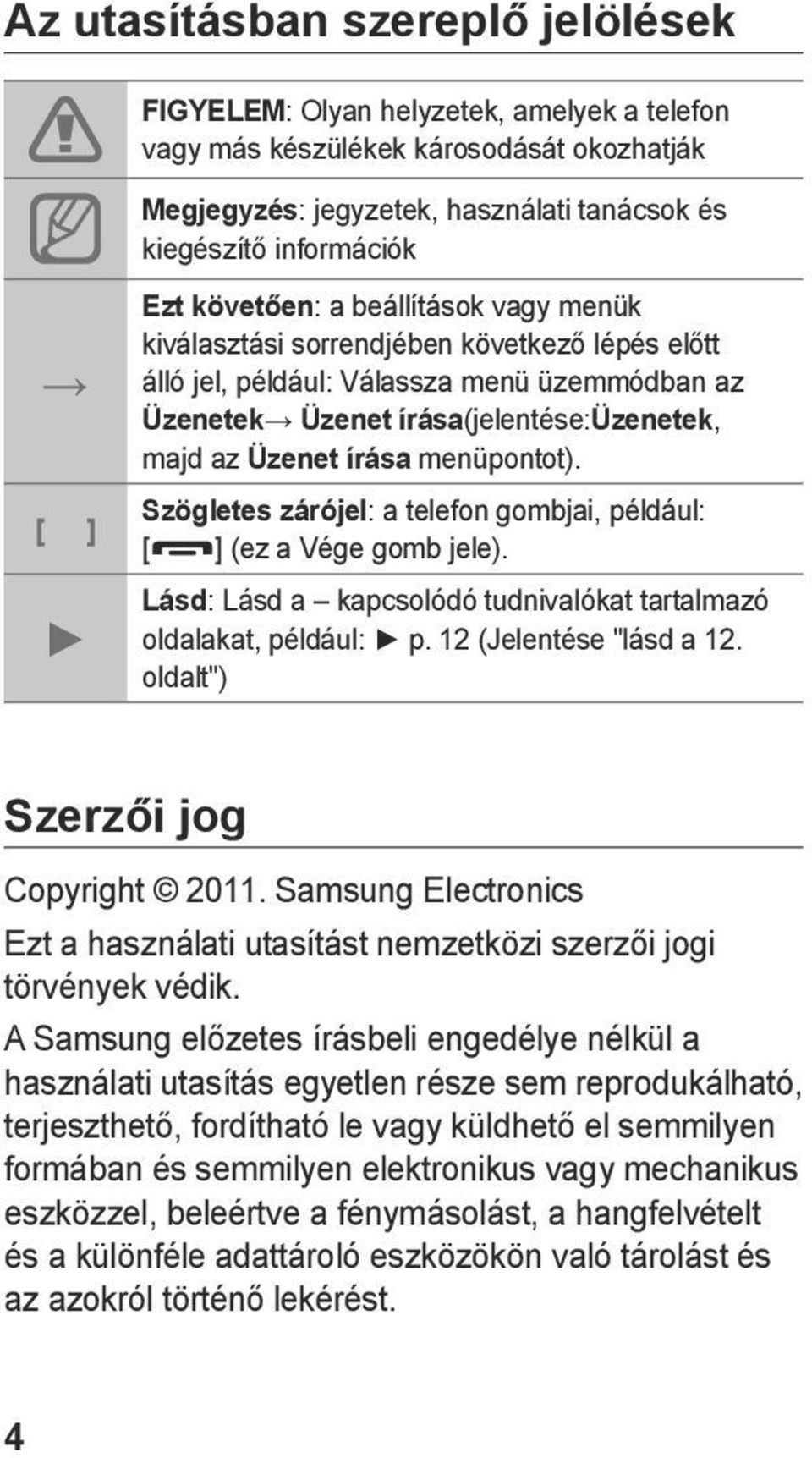 menüpontot). Szögletes zárójel: a telefon gombjai, például: [ ] (ez a Vége gomb jele). Lásd: Lásd a kapcsolódó tudnivalókat tartalmazó oldalakat, például: p. 12 (Jelentése "lásd a 12.