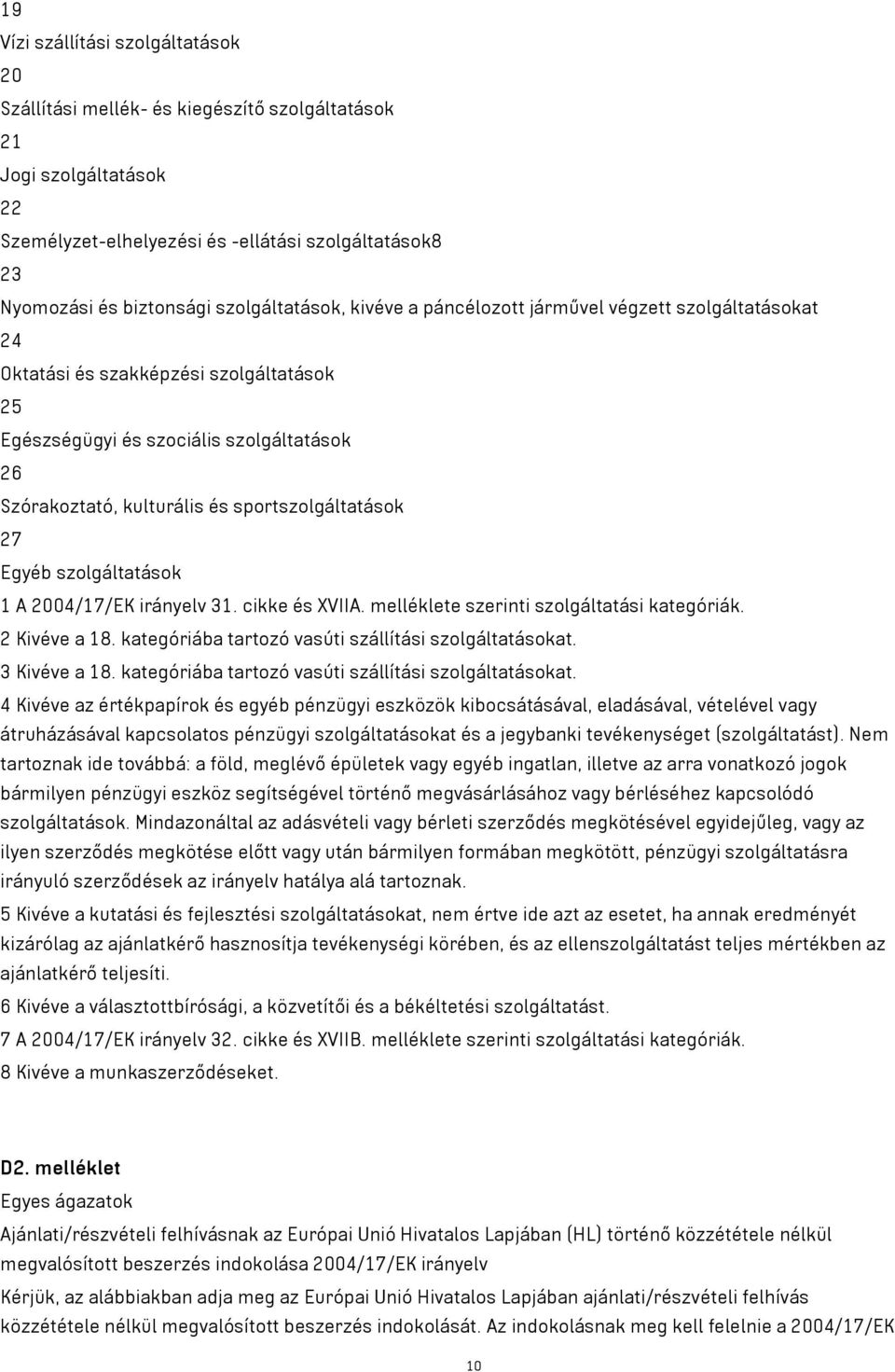 sportszolgáltatások 27 Egyéb szolgáltatások 1 A 2004/17/EK irányelv 31. cikke és XVIIA. melléklete szerinti szolgáltatási kategóriák. 2 Kivéve a 18.