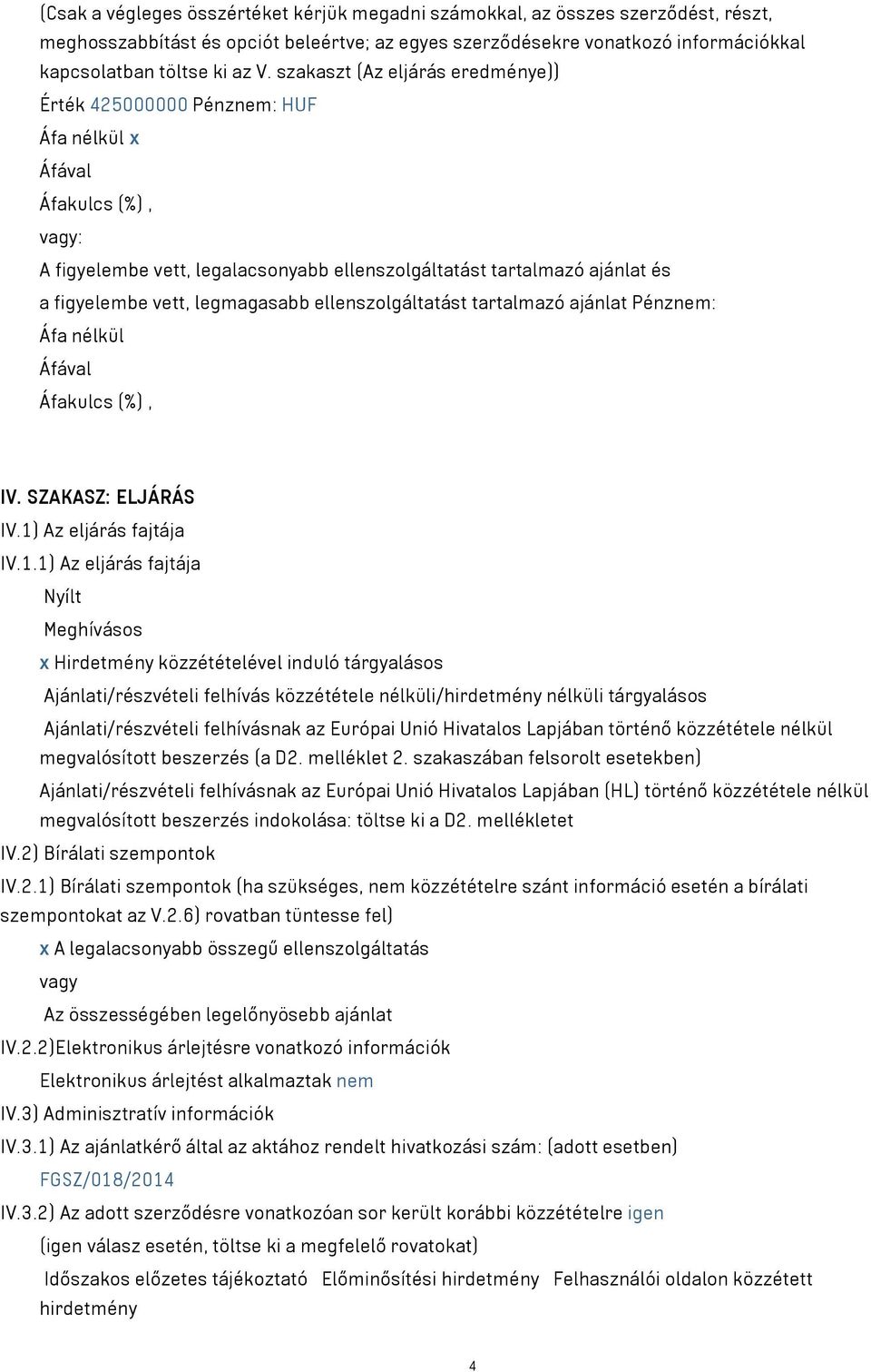 legmagasabb ellenszolgáltatást tartalmazó ajánlat Pénznem: Áfa nélkül Áfával Áfakulcs (%), IV. SZAKASZ: ELJÁRÁS IV.1)
