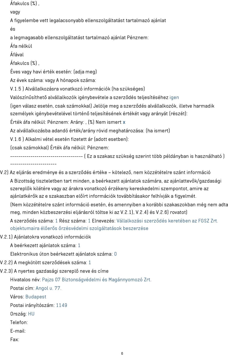 5 ) Alvállalkozásra vonatkozó információk (ha szükséges) Valószínűsíthető alvállalkozók igénybevétele a szerződés teljesítéséhez igen (igen válasz esetén, csak számokkal) Jelölje meg a szerződés