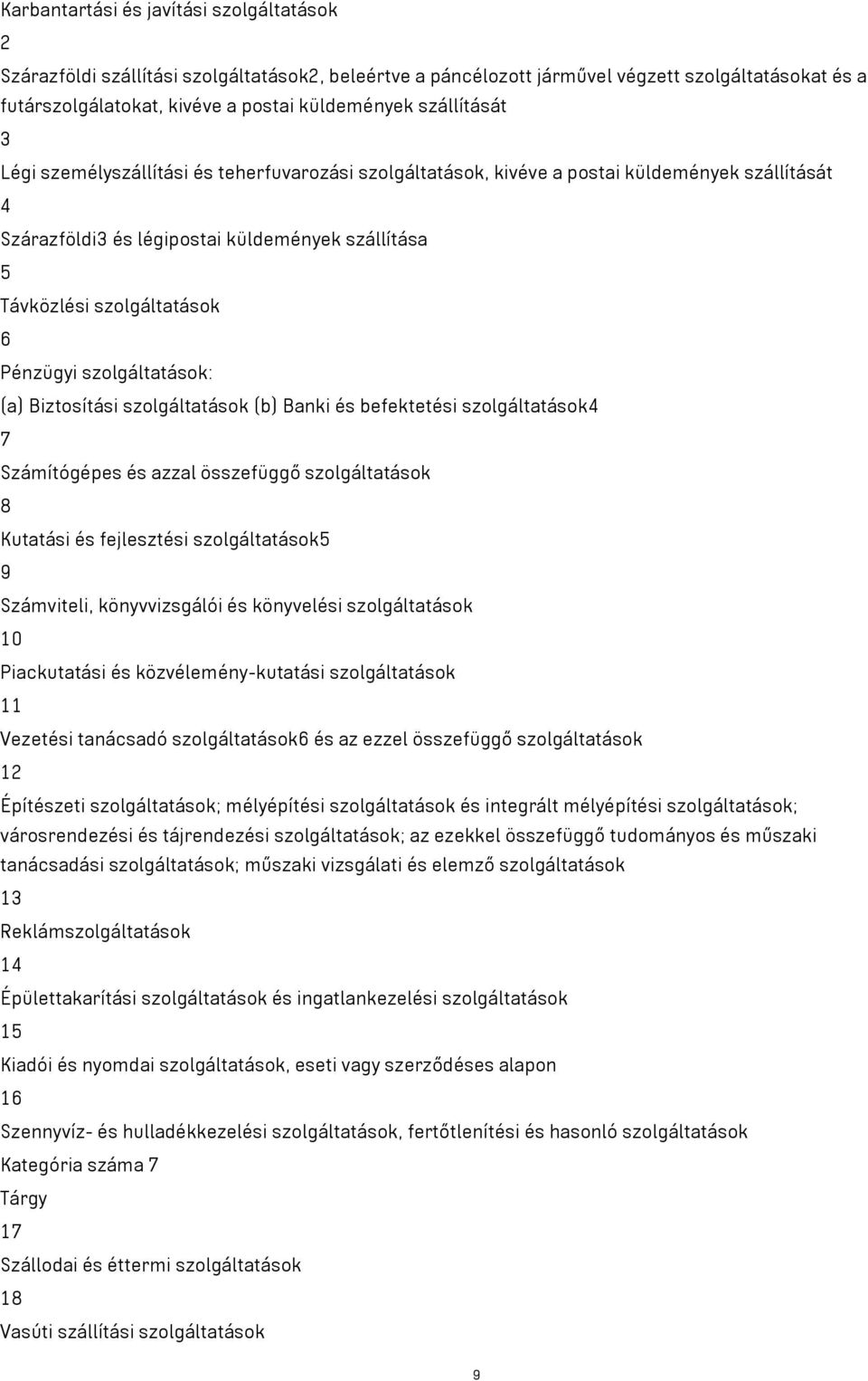 Pénzügyi szolgáltatások: (a) Biztosítási szolgáltatások (b) Banki és befektetési szolgáltatások4 7 Számítógépes és azzal összefüggő szolgáltatások 8 Kutatási és fejlesztési szolgáltatások5 9