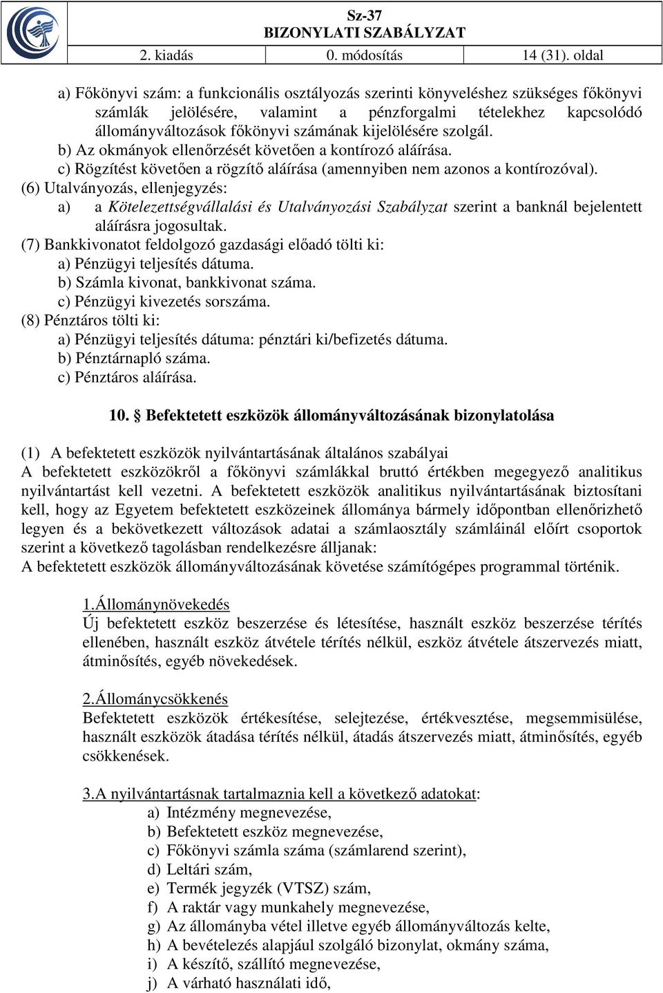 kijelölésére szolgál. b) Az okmányok ellenőrzését követően a kontírozó aláírása. c) Rögzítést követően a rögzítő aláírása (amennyiben nem azonos a kontírozóval).