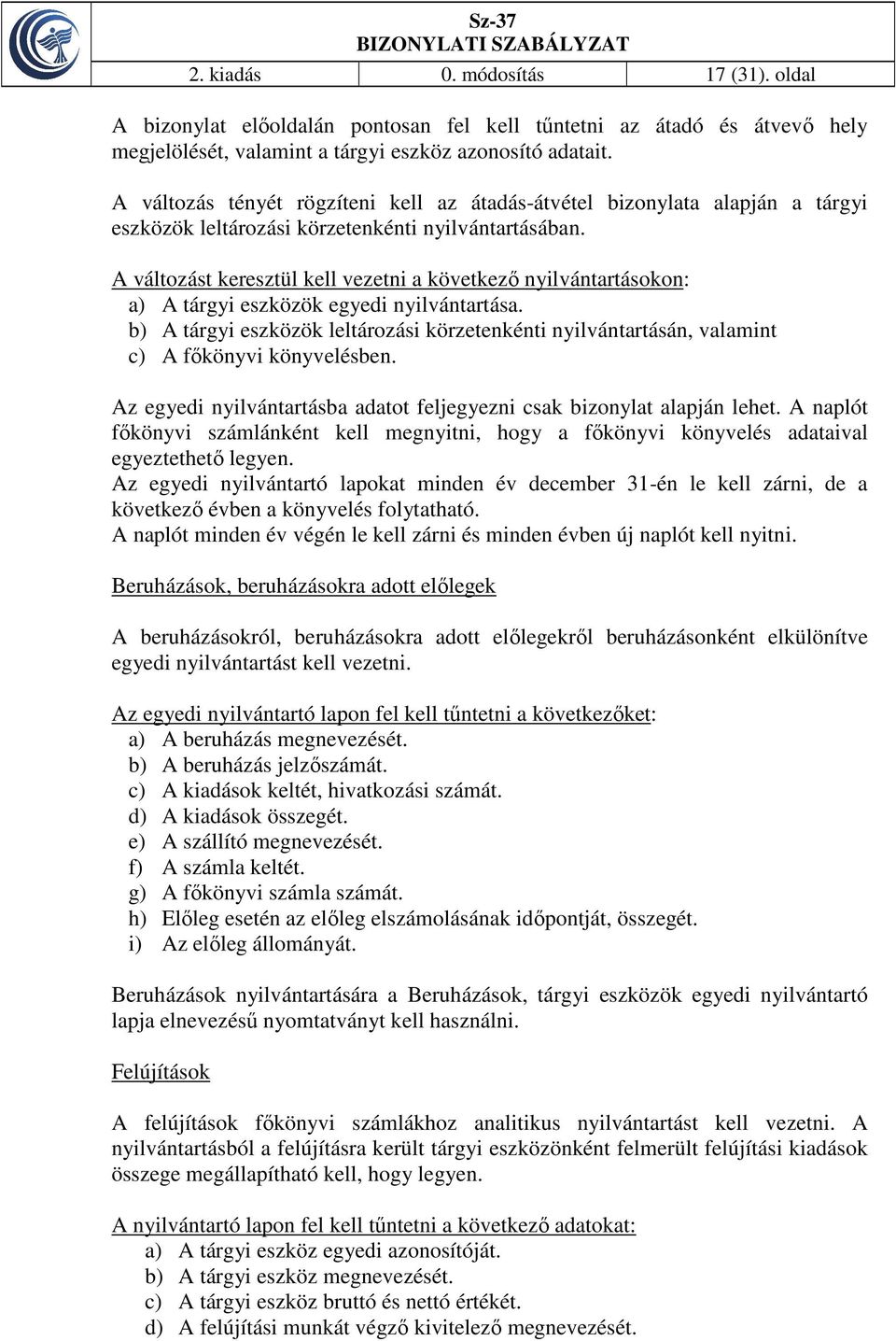 A változást keresztül kell vezetni a következő nyilvántartásokon: a) A tárgyi eszközök egyedi nyilvántartása.