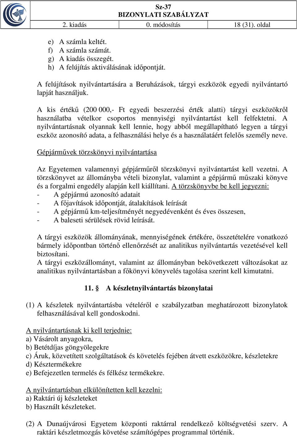 A kis értékű (200 000,- Ft egyedi beszerzési érték alatti) tárgyi eszközökről használatba vételkor csoportos mennyiségi nyilvántartást kell felfektetni.