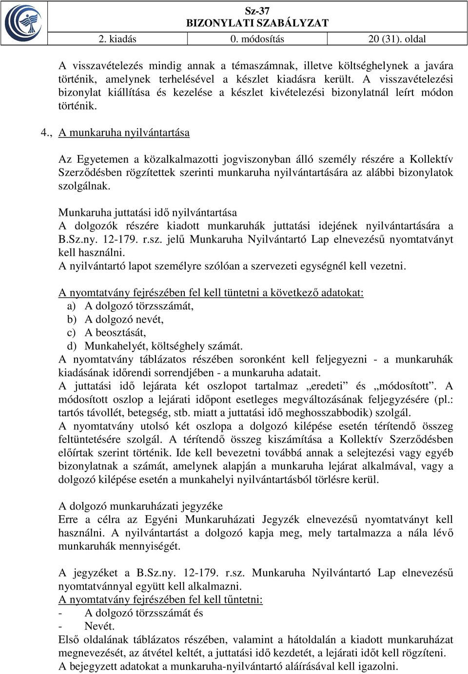 , A munkaruha nyilvántartása Az Egyetemen a közalkalmazotti jogviszonyban álló személy részére a Kollektív Szerződésben rögzítettek szerinti munkaruha nyilvántartására az alábbi bizonylatok