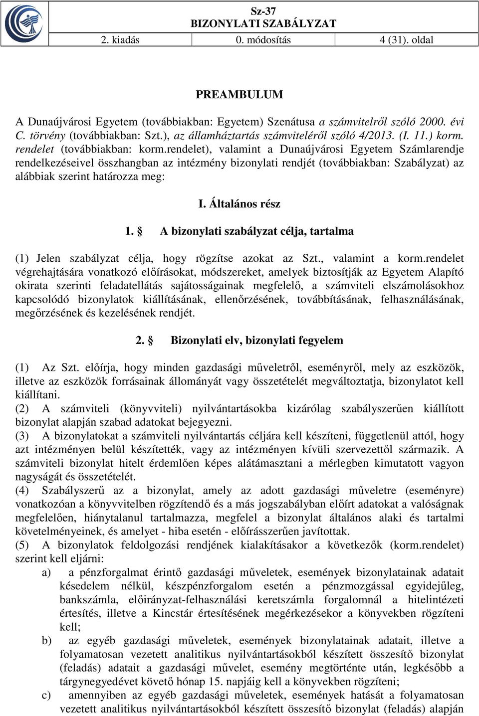 rendelet), valamint a Dunaújvárosi Egyetem Számlarendje rendelkezéseivel összhangban az intézmény bizonylati rendjét (továbbiakban: Szabályzat) az alábbiak szerint határozza meg: I. Általános rész 1.