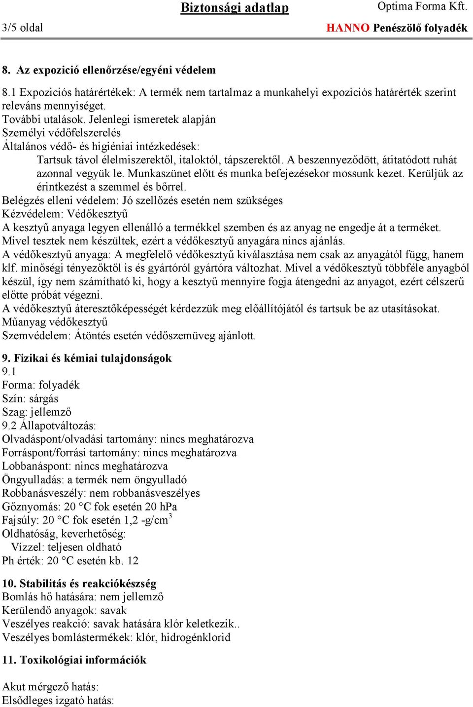 A beszennyeződött, átitatódott ruhát azonnal vegyük le. Munkaszünet előtt és munka befejezésekor mossunk kezet. Kerüljük az érintkezést a szemmel és bőrrel.