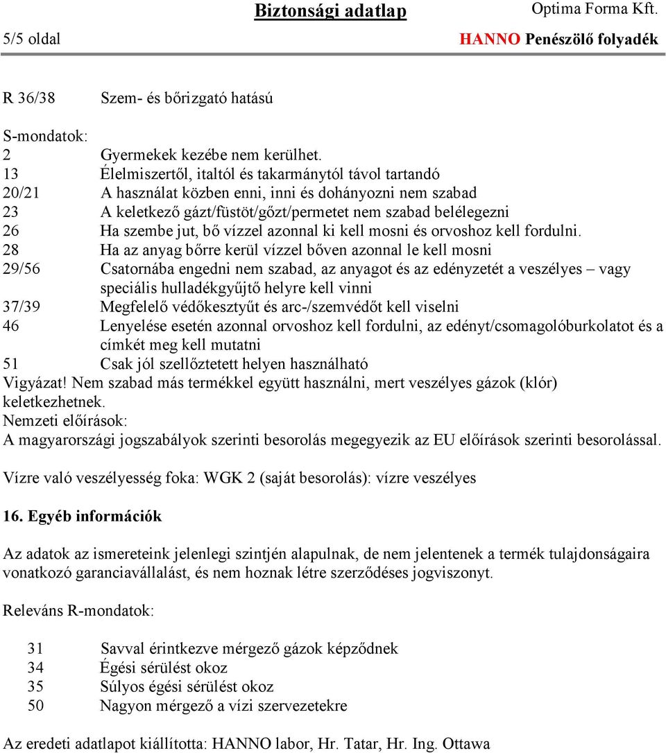 bő vízzel azonnal ki kell mosni és orvoshoz kell fordulni.