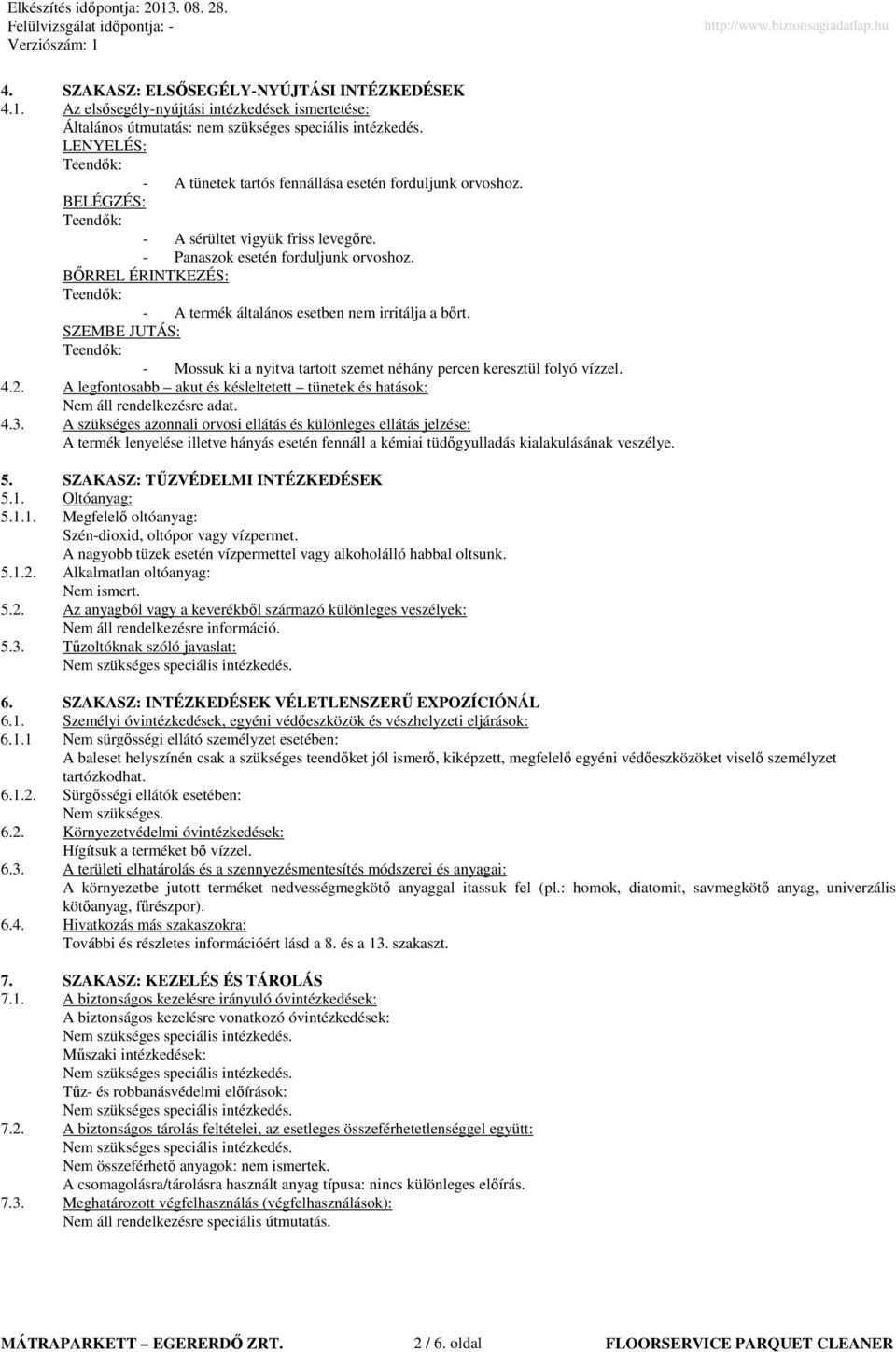 BİRREL ÉRINTKEZÉS: - A termék általános esetben nem irritálja a bırt. SZEMBE JUTÁS: - Mossuk ki a nyitva tartott szemet néhány percen keresztül folyó vízzel. 4.2.