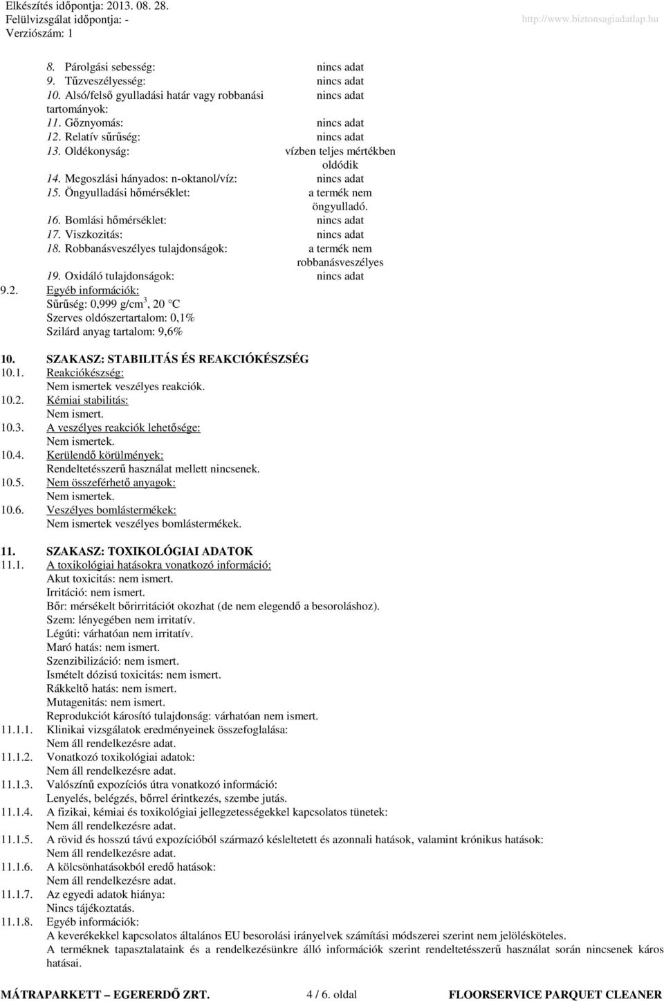 Viszkozitás: nincs adat 18. Robbanásveszélyes tulajdonságok: a termék nem robbanásveszélyes 19. Oxidáló tulajdonságok: nincs adat 9.2.