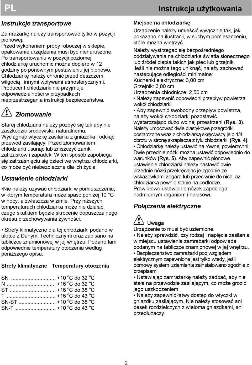 Chłodziarkę należy chronić przed deszczem, wilgocią i innymi wpływami atmosferycznymi. Producent chłodziarki nie przyjmuje odpowiedzialności w przypadkach nieprzestrzegania instrukcji bezpieczeństwa.